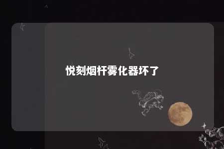 悦刻烟杆雾化器坏了