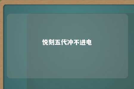 悦刻五代冲不进电