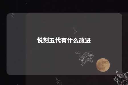 悦刻五代有什么改进