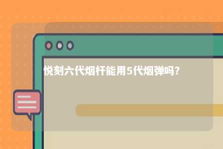 悦刻六代烟杆能用5代烟弹吗？