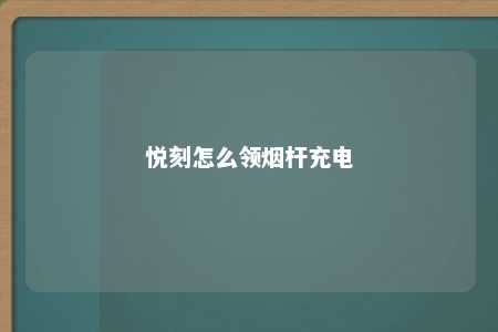 悦刻怎么领烟杆充电