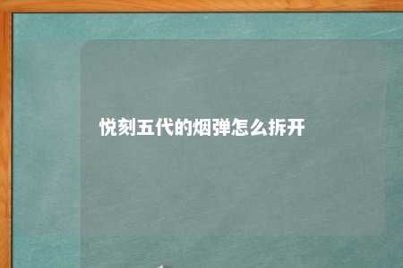 悦刻五代的烟弹怎么拆开